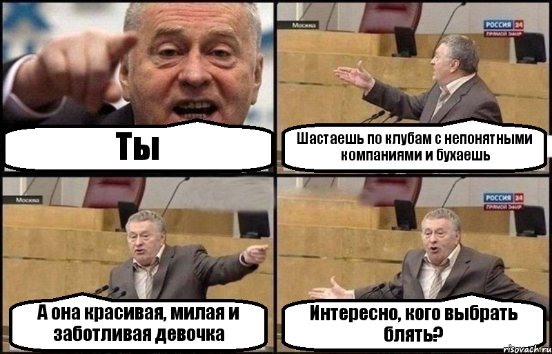 Ты Шастаешь по клубам с непонятными компаниями и бухаешь А она красивая, милая и заботливая девочка Интересно, кого выбрать блять?, Комикс Жириновский