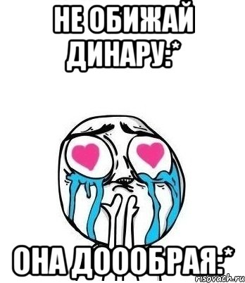 не обижай динару:* она доообрая:*