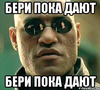 бери пока дают бери пока дают, Мем  а что если я скажу тебе - Рисовач .Ру