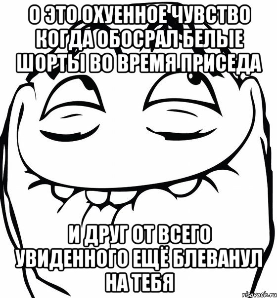 о это охуенное чувство когда обосрал белые шорты во время приседа и друг от всего увиденного ещё блеванул на тебя, Мем  аааа