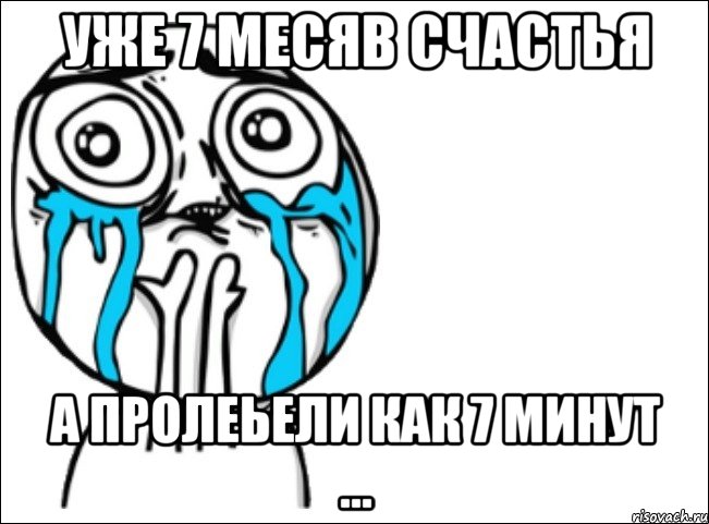 уже 7 месяв счастья а пролеьели как 7 минут ..., Мем Это самый