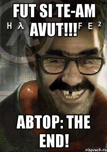 fut si te-am avut!!! автор: the end!, Мем Ашот Фримэн