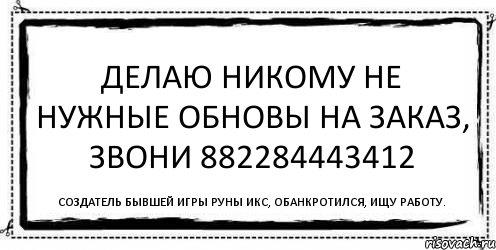 Делаю никому не нужные обновы на заказ, звони 882284443412 Создатель бывшей игры Руны Икс, обанкротился, ищу работу., Комикс Асоциальная антиреклама