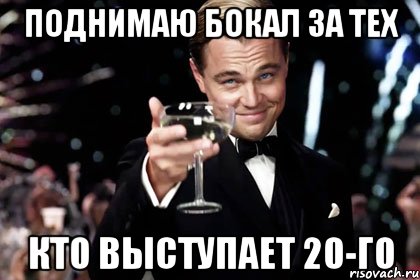 поднимаю бокал за тех кто выступает 20-го, Мем Великий Гэтсби (бокал за тех)