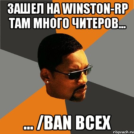 зашел на winston-rp там много читеров... ... /ban всех, Мем Будь плохим парнем