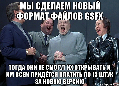 мы сделаем новый формат файлов gsfx тогда они не смогут их открывать и им всем придётся платить по 13 штук за новую версию, Мем доктор зло смётся