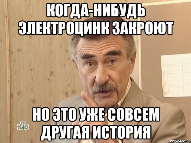 когда-нибудь электроцинк закроют но это уже совсем другая история, Мем Каневский (Но это уже совсем другая история)