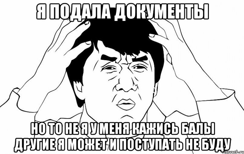 я подала документы но то не я у меня кажись балы другие я может и поступать не буду, Мем ДЖЕКИ ЧАН