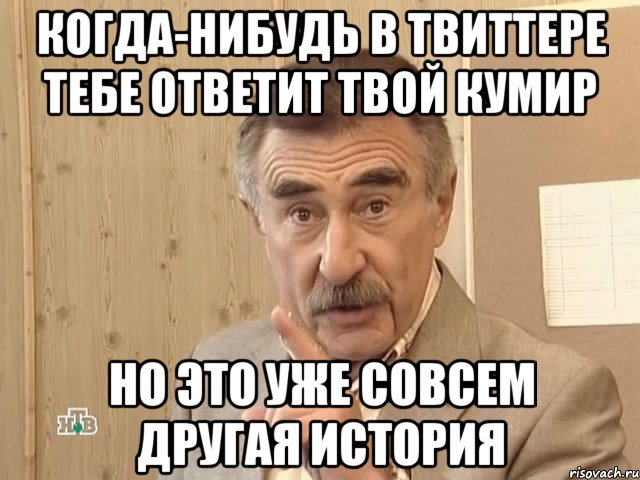 когда-нибудь в твиттере тебе ответит твой кумир но это уже совсем другая история, Мем Каневский (Но это уже совсем другая история)