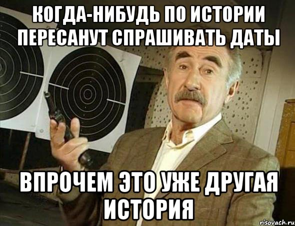 когда-нибудь по истории пересанут спрашивать даты впрочем это уже другая история, Мем Но это уже совсем другая история