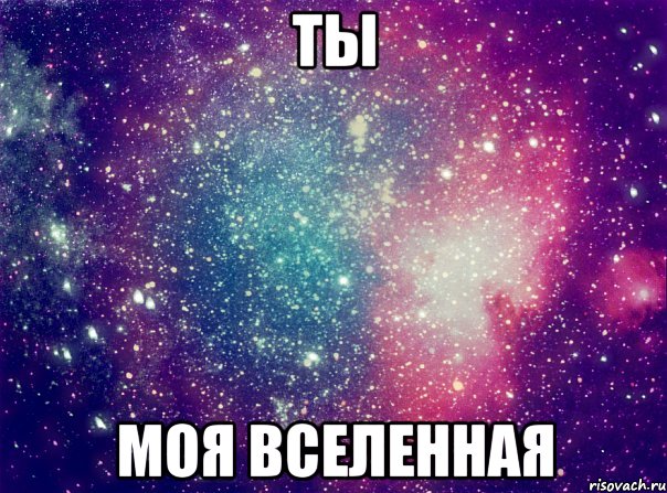 ты моя вселенная