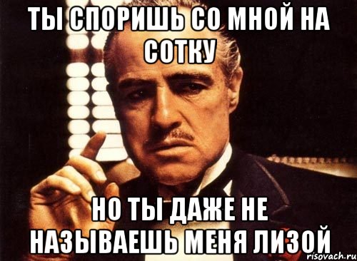 ты споришь со мной на сотку но ты даже не называешь меня лизой, Мем крестный отец