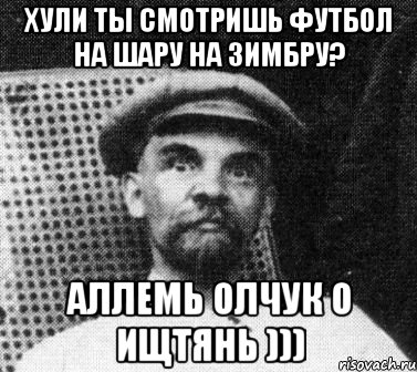 хули ты смотришь футбол на шару на зимбру? аллемь олчук о ищтянь ))), Мем   Ленин удивлен