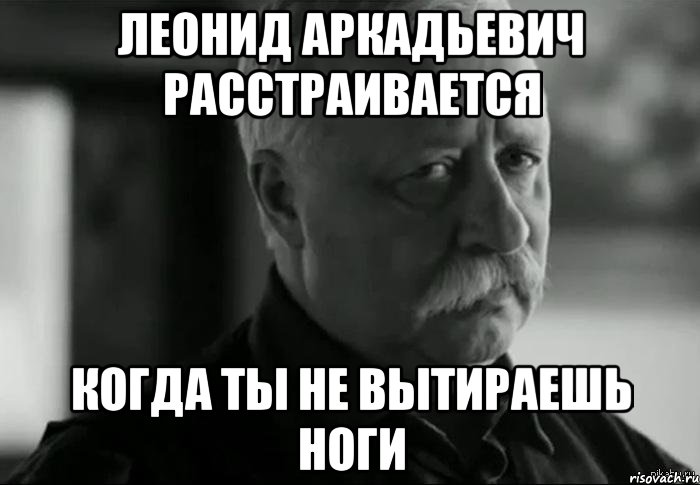 Захожу с ноги. Леонид Аркадьевич расстроился. Леонид Аркадьевич Мем. Рисунок Леонида Аркадьевича. Товарищи вытирайте ноги.