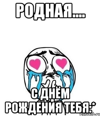 родная.... с днём рождения тебя:*, Мем Влюбленный