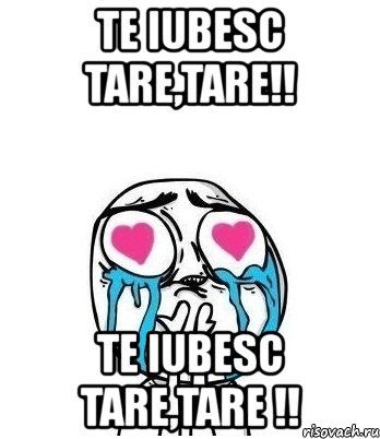 te iubesc tare,tare!! te iubesc tare,tare !!