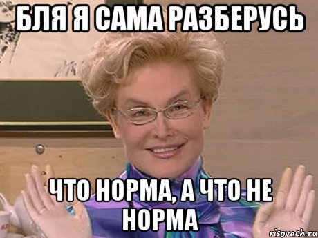 бля я сама разберусь что норма, а что не норма, Мем Елена Малышева