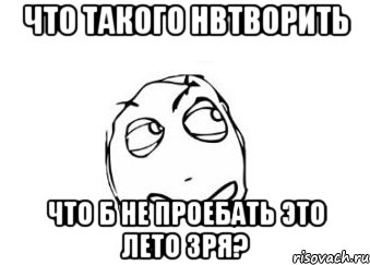 что такого нвтворить что б не проебать это лето зря?, Мем Мне кажется или