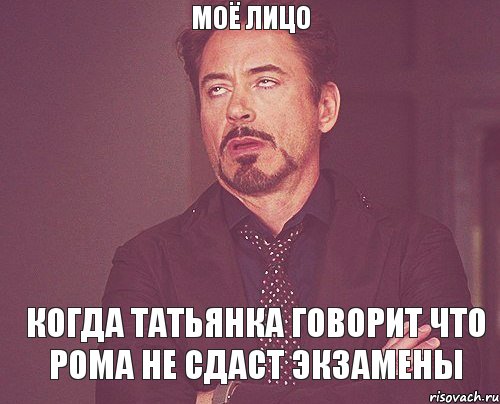 моё лицо когда Татьянка говорит что Рома не сдаст экзамены, Мем твое выражение лица