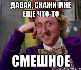 Давай говори отвечай. Ну ка расскажи мне. Расскажи мне еще Мем. Что ещё расскажешь. Что ещё расскажешь Мем.