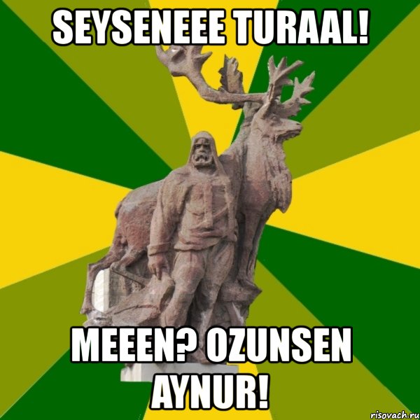 seyseneee turaal! meeen? ozunsen aynur!, Мем Мужик с оленем