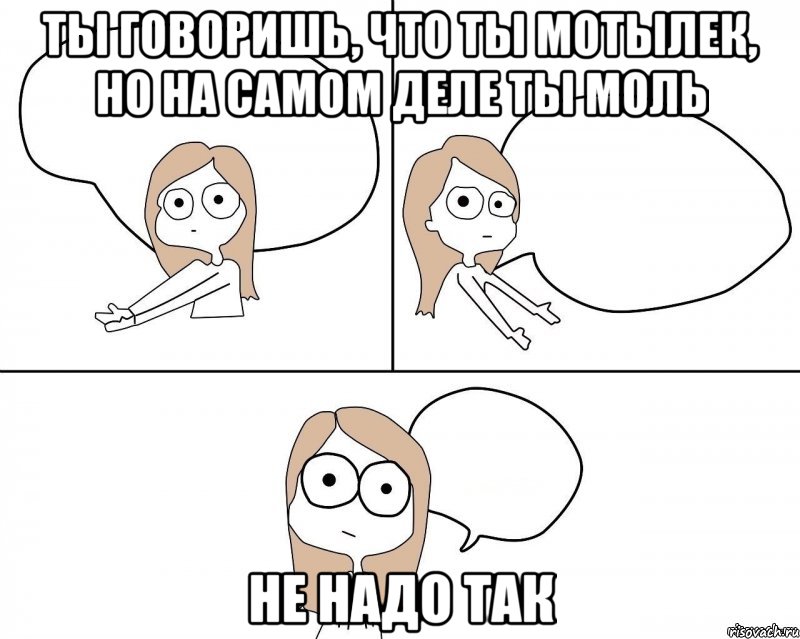 Ты говоришь, что ты мотылек, но на самом деле ты моль Не надо так, Комикс Не надо так