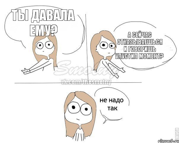 Ты давала ему? А сейчас отказываешься и говоришь упустил момент?, Комикс Не надо так 2 зоны