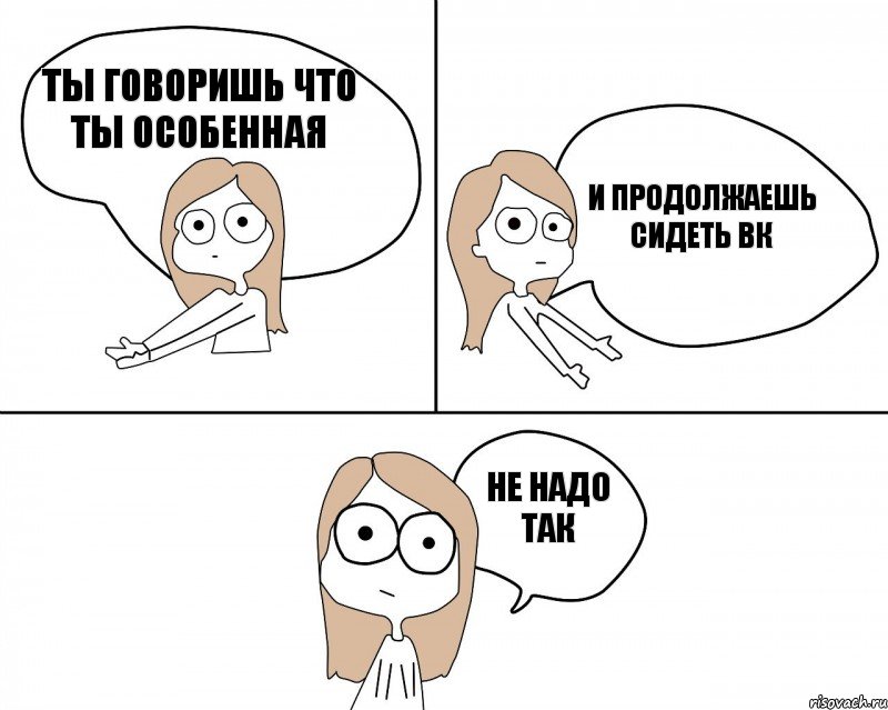 Ты говоришь что ты особенная Не надо так И продолжаешь сидеть вк, Комикс Не надо так