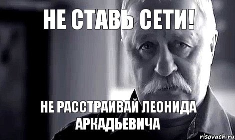 НЕ СТАВЬ СЕТИ! Не расстраивай Леонида Аркадьевича, Мем Не огорчай Леонида Аркадьевича