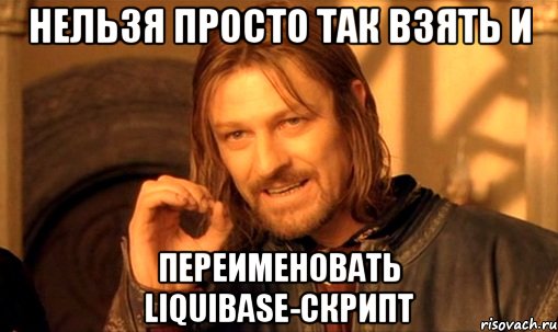 нельзя просто так взять и переименовать liquibase-скрипт, Мем Нельзя просто так взять и (Боромир мем)