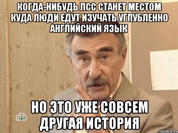 когда-нибудь лсс станет местом куда люди едут изучать углубленно английский язык но это уже совсем другая история, Мем Каневский (Но это уже совсем другая история)