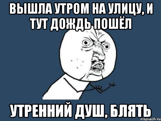 вышла утром на улицу, и тут дождь пошёл утренний душ, блять, Мем Ну почему