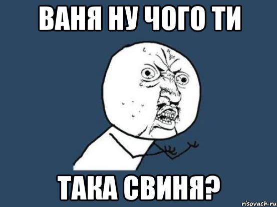 ваня ну чого ти така свиня?, Мем Ну почему