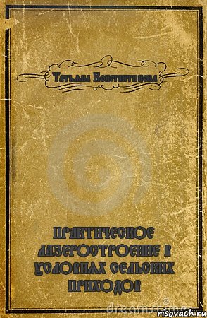 Татьяна Константинова ПРАКТИЧЕСКОЕ ЛАЗЕРОСТРОЕНИЕ В УСЛОВИЯХ СЕЛЬСКИХ ПРИХОДОВ, Комикс обложка книги