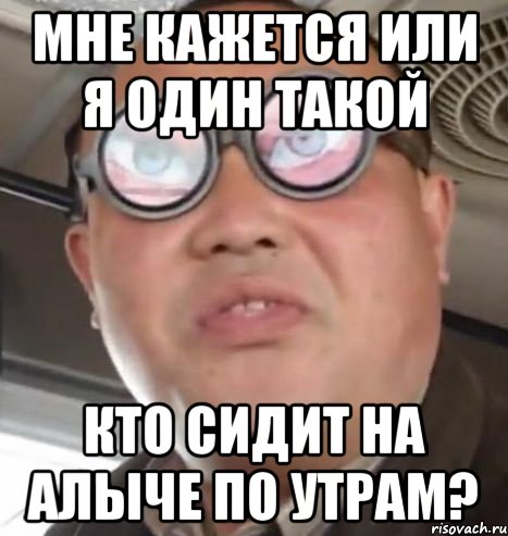 мне кажется или я один такой кто сидит на алыче по утрам?, Мем Очки ннада А чётки ннада