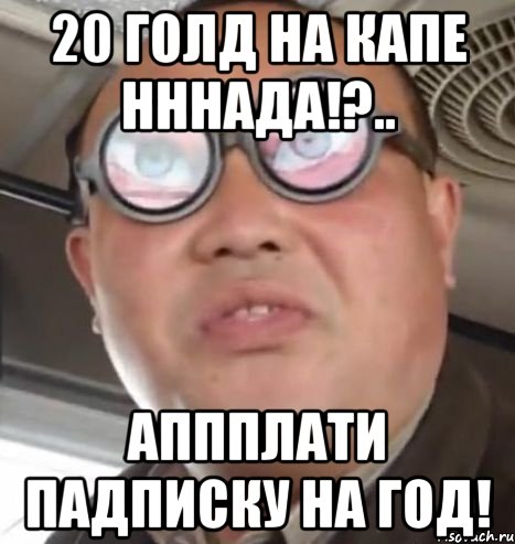 20 голд на капе нннада!?.. аппплати падписку на год!, Мем Очки ннада А чётки ннада