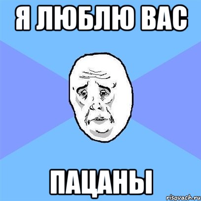 я люблю вас пацаны, Мем Okay face