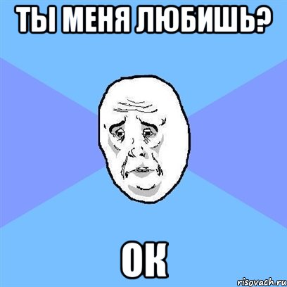 ты меня любишь? ок, Мем Okay face