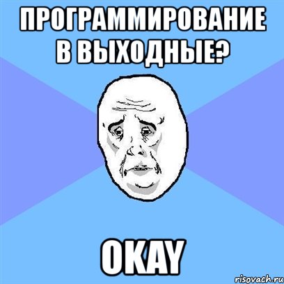 программирование в выходные? okay, Мем Okay face