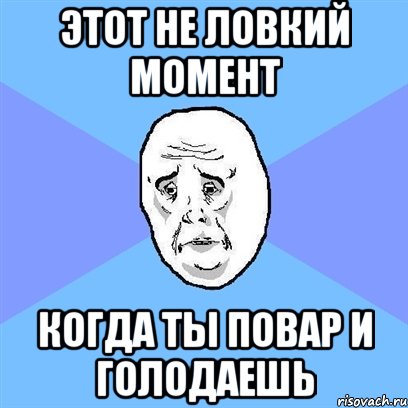 этот не ловкий момент когда ты повар и голодаешь, Мем Okay face