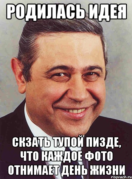 родилась идея скзать тупой пизде, что каждое фото отнимает день жизни, Мем петросян