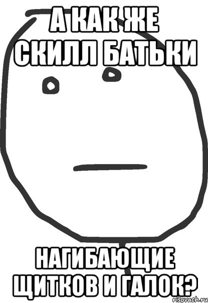 а как же скилл батьки нагибающие щитков и галок?, Мем покер фейс