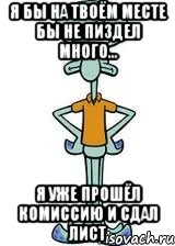 я бы на твоём месте бы не пиздел много... я уже прошёл комиссию и сдал лист, Мем Сквидвард в полный рост