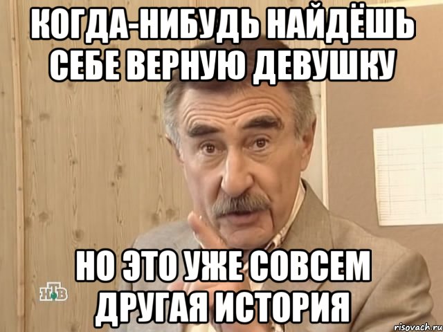 когда-нибудь найдёшь себе верную девушку но это уже совсем другая история, Мем Каневский (Но это уже совсем другая история)