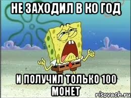 не заходил в ко год и получил только 100 монет, Мем Спанч Боб плачет