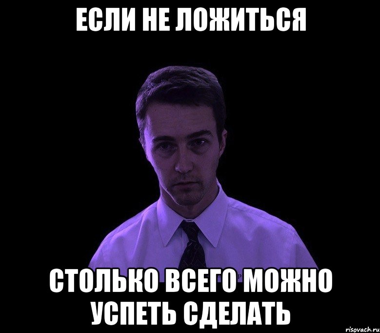 если не ложиться столько всего можно успеть сделать, Мем типичный недосыпающий