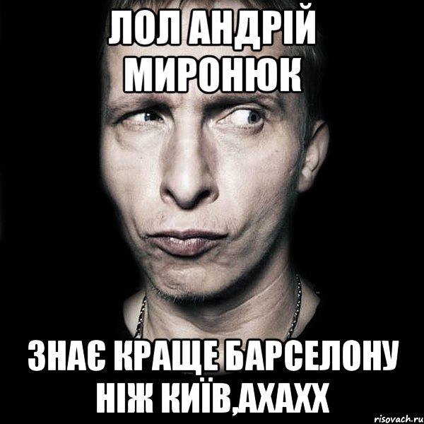 лол андрій миронюк знає краще барселону ніж київ,ахахх, Мем  Типичный Охлобыстин