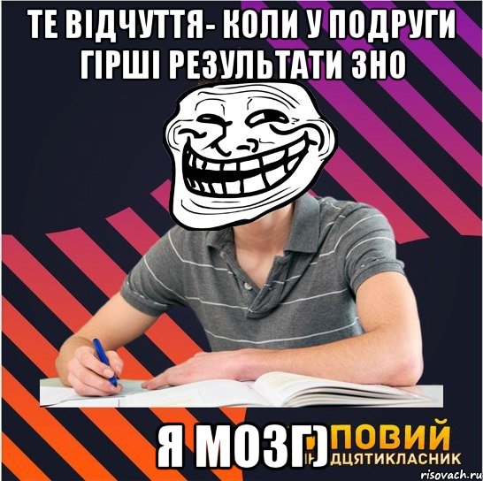 те відчуття- коли у подруги гірші результати зно я мозг), Мем Типовий одинадцятикласник