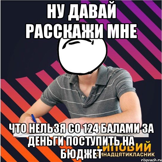 ну давай расскажи мне что нельзя со 124 балами за деньги поступить на бюджет, Мем Типовий одинадцятикласник