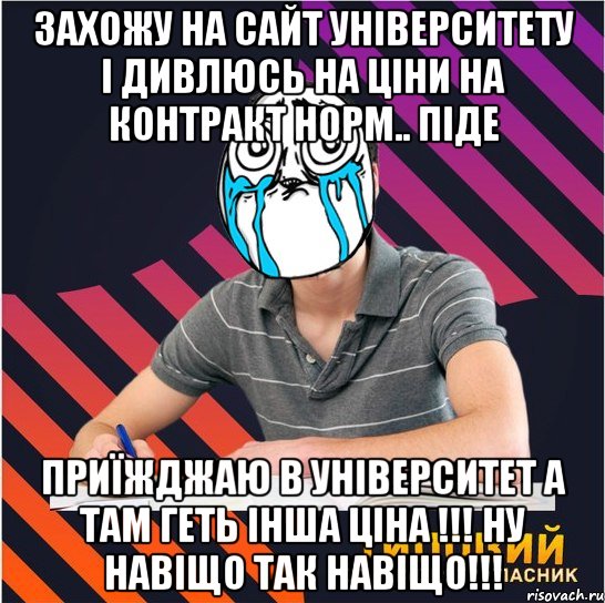 захожу на сайт університету і дивлюсь на ціни на контракт норм.. піде приїжджаю в університет а там геть інша ціна !!! ну навіщо так навіщо!!!, Мем Типовий одинадцятикласник